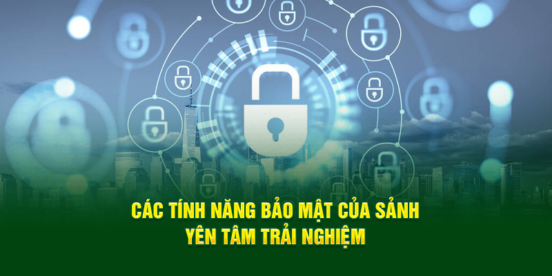 cac-tinh-nang-bao-mat-cua-sanh-yen-tam-trai-nghiem