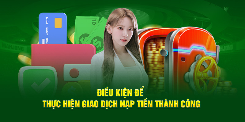 dieu-kien-de-thuc-hien-giao-dich-nap-tien-thanh-cong