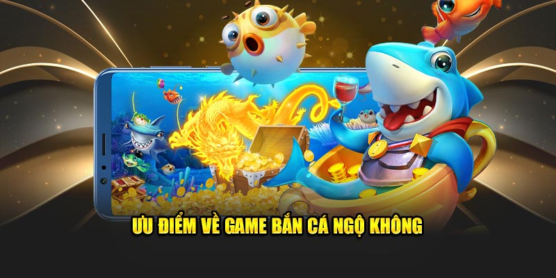 uu-diem-ve-game-ban-ca-ngo-khong